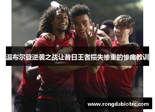 温布尔登逆袭之战让昔日王者损失惨重的惨痛教训