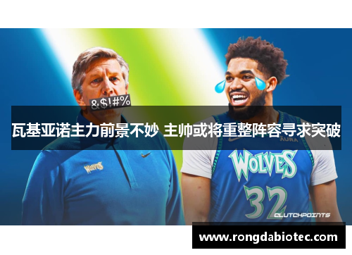 瓦基亚诺主力前景不妙 主帅或将重整阵容寻求突破